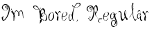 I'm Bored, Regular