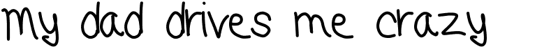 My dad drives me crazy