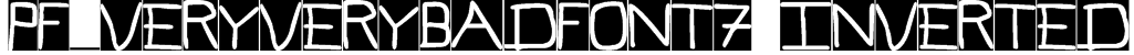 Pf_veryverybadfont7 Inverted